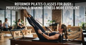 Reformer Pilates Classes for Busy Professionals